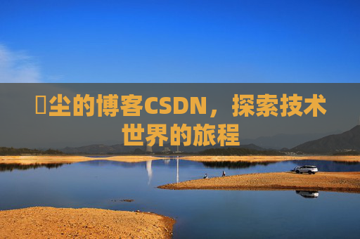 玦尘的博客CSDN,探索技术世界的旅程