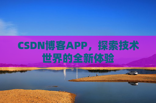 CSDN博客APP，探索技术世界的全新体验