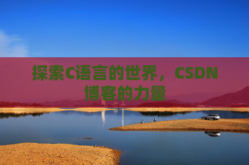 探索C语言的世界，CSDN博客的力量