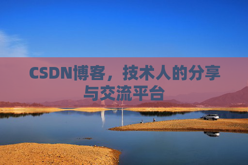 CSDN博客,技术人的分享与交流平台
